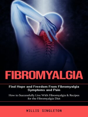 cover image of Fibromyalgia--Find Hope and Freedom From Fibromyalgia Symptoms and Pain (How to Successfully Live With Fibromyalgia & Recipes for the Fibromyalgia Diet)